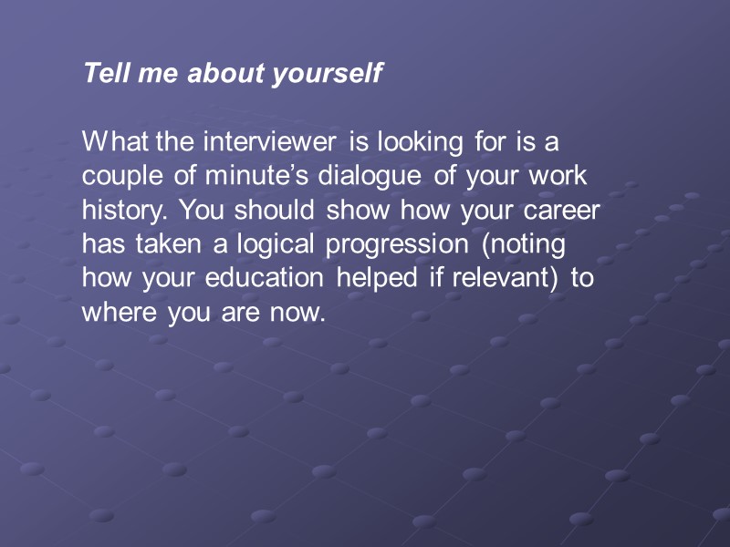 Tell me about yourself  What the interviewer is looking for is a couple